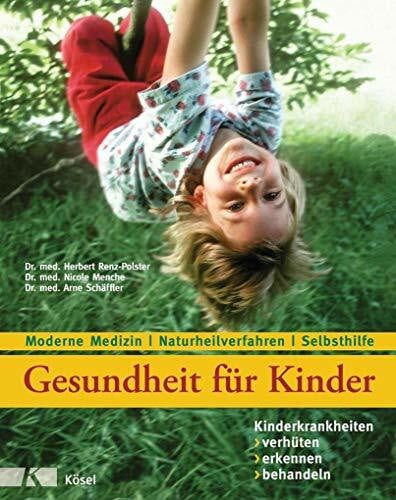 Schäffler, Dr. med. Arne Gesundheit für Kinder: Kinderkrankheiten verhüten, erkennen, behandeln: Moderne Medizin - Naturheilverfahren - Selbsthilfe - Aktualisierte und überarbeitete Auflage 2018