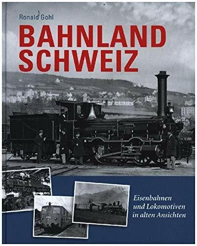 Gohl, Ronald Bahnland Schweiz: Eisenbahnen und Lokomotiven in alten Ansichten