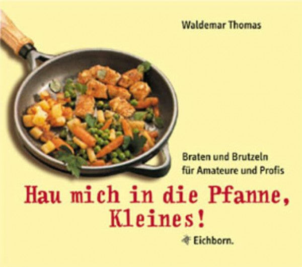Thomas, Waldemar Hau mich in die Pfanne, Kleines: Braten und Brutzeln für Amateure und Profis