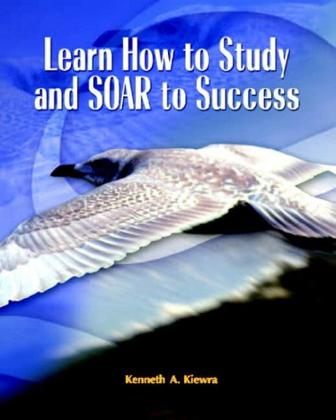 Kiewra, Kenneth Learn How to Study and SOAR to Success