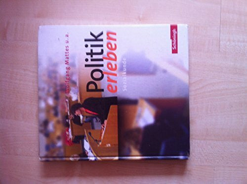 Mattes, Wolfgang Politik erleben - Sozialkunde - Ausgabe 2007: Politik erleben - Sozialkundebuch für die Sekundarstufe I - Stammausgabe - Bisherige Ausgabe: ... ... Schuljahr) Aktualisierter Nachdruck 2010