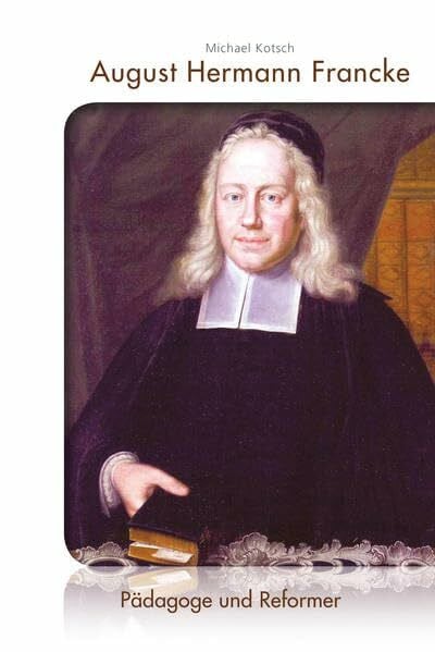 Kotsch, Michael August Hermann Francke: Pädagoge und Reformer