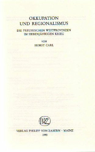 Carl, Horst Okkupatin und Regionalismus: Die Preussischen Westprovinzen im siebenjährigen Krieg (Veröffentlichungen des Instituts für Europäische Geschichte Mainz. Abteilung Universalgeschichte)