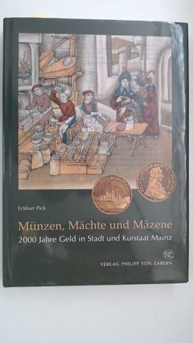 Pick, Eckhart Münzen, Mächte und Mäzene: 2000 Jahre Geld in Stadt und Kurstaat Mainz (Kulturgeschichte der Antiken Welt)