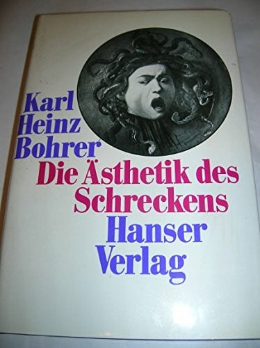 Karl Heinz Bohrer Die Ästhetik des Schreckens. Die pessimistische Romantik und Ernst Jüngers Frühwerk.
