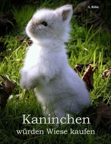 Rühle, Andreas Kaninchen würden Wiese kaufen: Haltung und Ernährung von Zwergkaninchen - Informationen für engagierte Halter