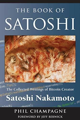 Champagne, Phil The Book Of Satoshi: The Collected Writings of Bitcoin Creator Satoshi Nakamoto