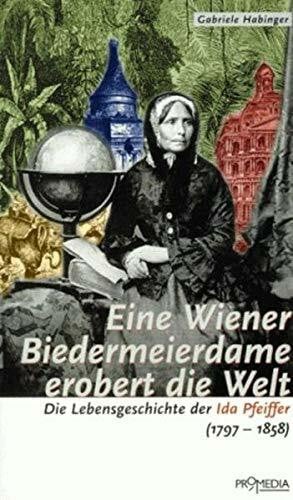 Habinger, Gabriele Eine Wiener Biedermeierdame erobert die Welt: Die Lebensgeschichte der Ida Pfeiffer (1797-1858)