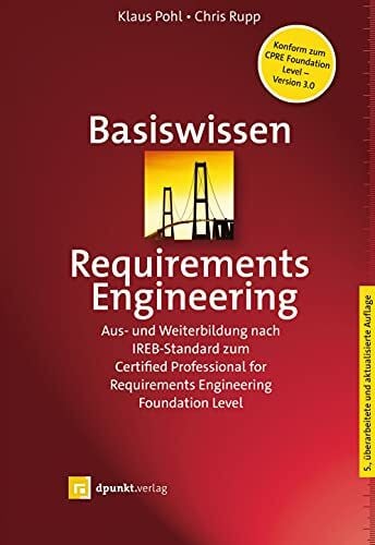 Rupp, Chris Basiswissen Requirements Engineering: Aus- und Weiterbildung nach IREB-Standard zum Certified Professional for Requirements Engineering Foundation Level (iSQI-Reihe)