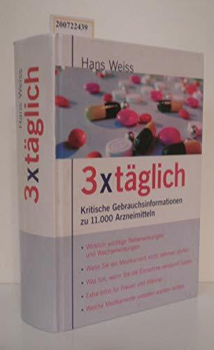 Weiss, Hans 3 x täglich: Kritische Gebrauchsinformationen zu 11000 Arzneimitteln
