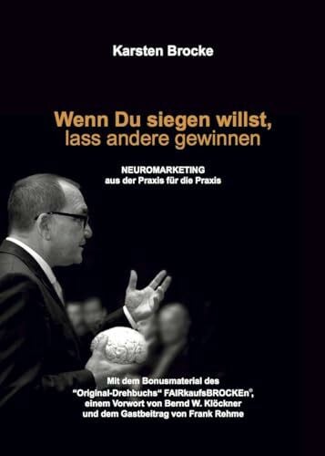 Klöckner, Bernd W Wenn Du siegen willst, lass andere gewinnen: Neuromarketing aus der Praxis für die Praxis