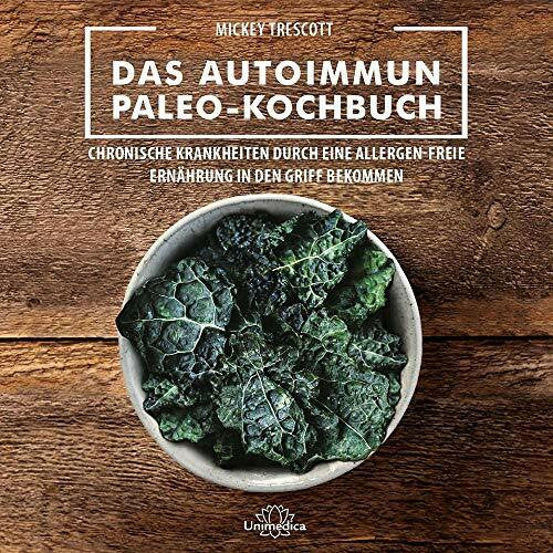 Mickey Trescott Narayana Verlag GmbH Das Autoimmun Paleo-Kochbuch: Das erfolgreiche Protokoll bei Allergien, Hashimoto, Zöliakie und weiteren chronischen Krankheiten: ... Ernährung in den Griff bekommen