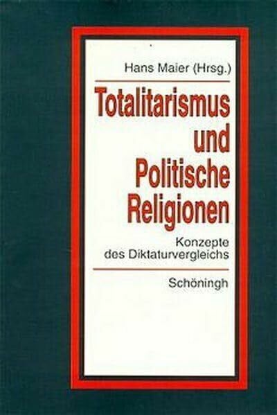 Maier, Hans 'Totalitarismus' und 'Politische Religionen', Bd.1: Konzepte des Diktaturvergleichs (Politik- und Kommunikationswissenschaftliche Veröffentlichungen der Görres-Gesellschaft)