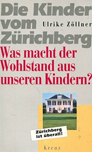 Zöllner, Ulrike Die Kinder vom Zürichberg. Was macht der Wohlstand aus unseren Kindern
