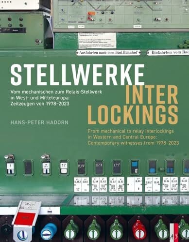 Hadorn, Hans-Peter Stellwerke ∙ Interlockings: Vom mechanischen zum Relais-Stellwerk in West und Mitteleuropa: Zeitzeugen von 1978–2023