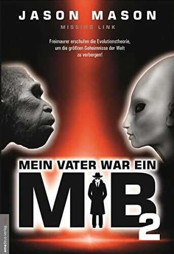 Mason, Jason Mein Vater war ein MiB - Band 2: Missing Link - Freimaurer erschufen die Evolutionstheorie, um die größten Geheimnisse der Welt zu verbergen!
