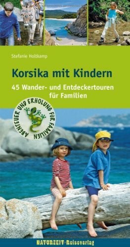 Holtkamp, Stefanie Korsika mit Kindern: 45 Wander- und Entdeckertouren für Familien (Naturzeit mit Kindern)