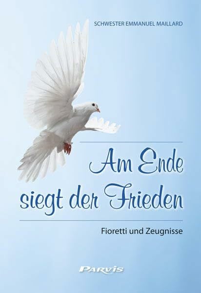 Schwester Maillard, Emmanuel Am Ende siegt der Frieden: Fioretti und Zeugnisse