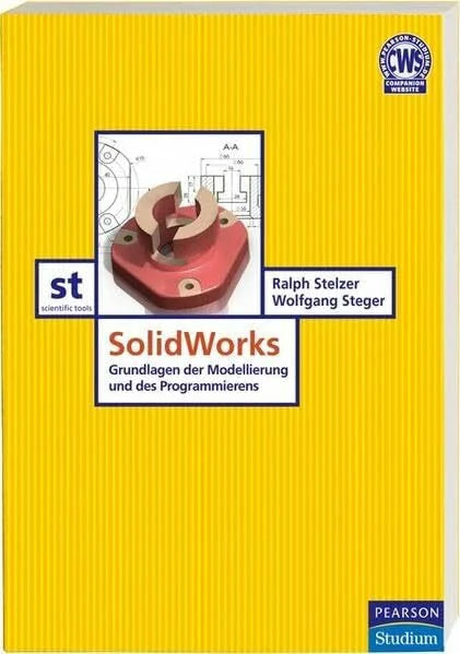 Steger, Wolfgang SolidWorks: Grundlagen der Modellierung und des Programmierens (Pearson Studium - Scientific Tools)