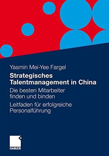 Fargel, Yasmin M. Strategisches Talentmanagement in China: Die besten Mitarbeiter finden und binden - Leitfaden für erfolgreiche Personalführung (German Edition)
