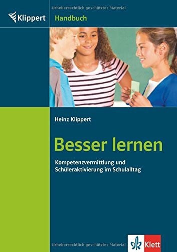Klippert, Heinz Besser lernen: Kompetenzvermittlung und Schüleraktivierung im Schulalltag