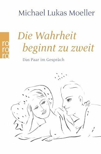 Moeller, Michael Lukas Die Wahrheit beginnt zu zweit: Das Paar im Gespräch