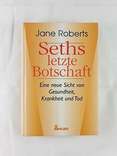 Roberts, Jane Seths letzte Botschaft. Eine neue Sicht von Gesundheit, Krankheit und Tod