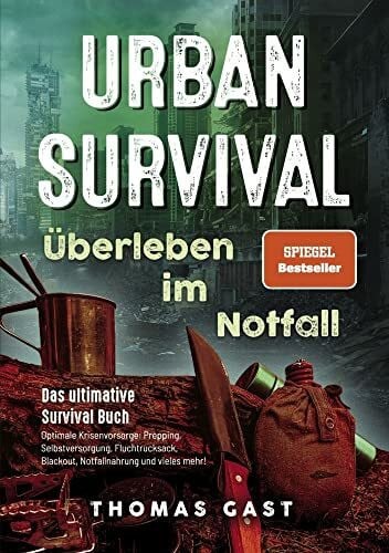 Gast, Thomas Urban Survival - Überleben im Notfall: Das ultimative Survival Buch - Optimale Krisenvorsorge: Prepping, Selbstversorgung, Fluchtrucksack, Blackout und vieles mehr!