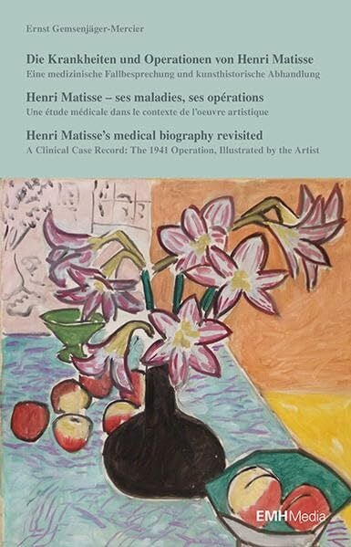 Ernst, Gemsenjäger Die Krankheiten und Operationen von Henri Matisse: Eine medizinische Fallbesprechnung und kunsthistorische Abhandlung