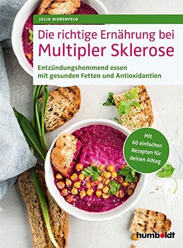 Bierenfeld, Julia Die richtige Ernährung bei Multipler Sklerose: Entzündungshemmend essen mit gesunden Fetten und Antioxidantien. Mit 60 einfachen Rezepten für deinen Alltag