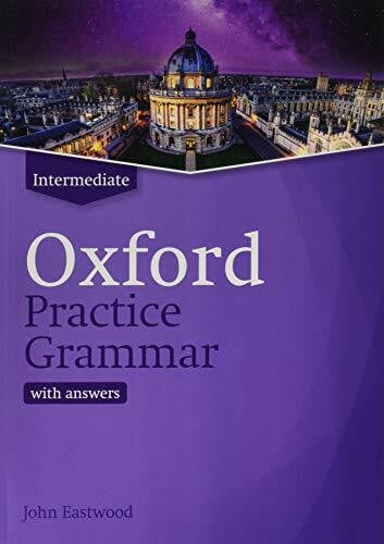 Eastwood, John Oxford Practice Grammar: Intermediate: with Key: The right balance of English grammar explanation and practice for your language level