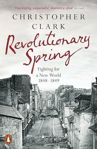 Clark, Christopher Revolutionary Spring: Fighting for a New World 1848-1849