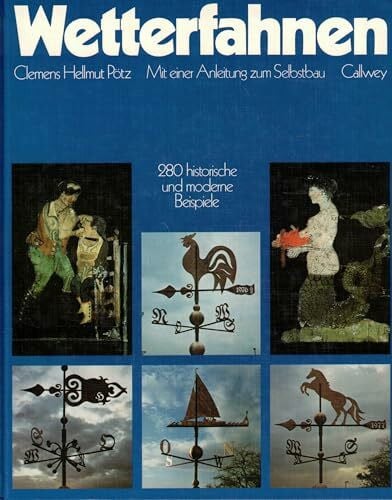 Pötz, Clemens H Wetterfahnen: 280 historische und moderne Beispiele. Mit einer Anleitung zum Selbstbau