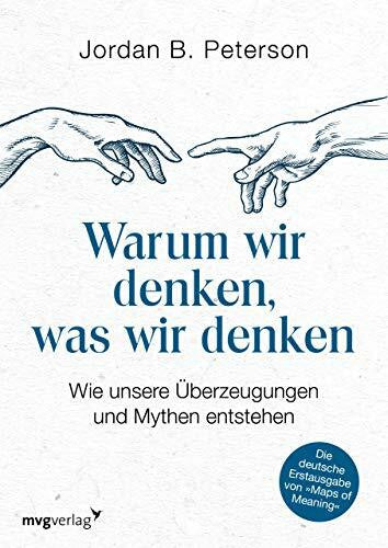 Peterson, Jordan B. Warum wir denken, was wir denken: Wie unsere Überzeugungen und Mythen entstehen. Die deutsche Erstausgabe von 'Maps of Meaning'