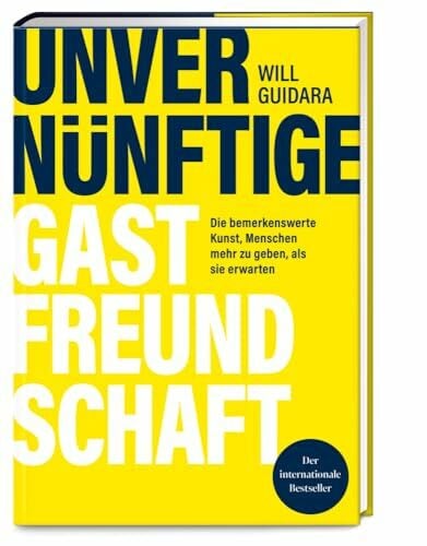 Philipp, Mareike Unvernünftige Gastfreundschaft: Die bemerkenswerte Kunst, Menschen mehr zu geben, als sie erwarten – Ausgezeichnet mit dem Sonderpreis der GAD (Gastronische Akademie Deutschlands e.V.)
