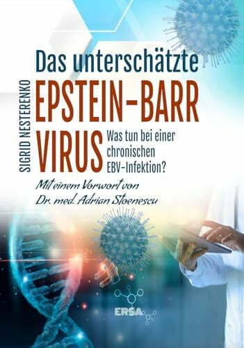 Nesterenko, Sigrid Das unterschätzte Epstein Barr Virus: Was tun bei einer chronischen EBV-Infektion?