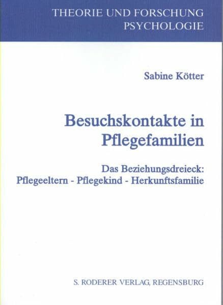 Kötter, Sabine Besuchskontakte in Pflegefamilien: Das Beziehungsdreieck 'Pflegeeltern - Pflegekind - Herkunftseltern' (Theorie und Forschung. Psychologie)