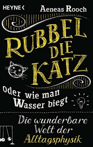 Aeneas Rooch Rubbel die Katz oder wie man Wasser biegt: Die wunderbare Welt der Alltagsphysik