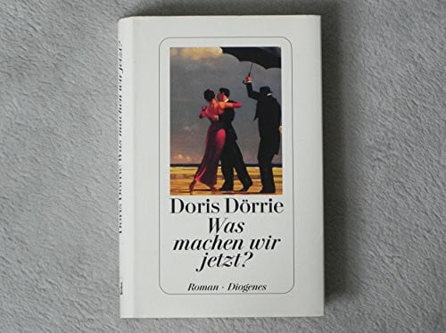 DÖRRIE, DORIS. Was machen wir jetzt?
