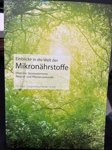 Baumeister-Jesch, Liutgard Einblicke in die Welt der Mikronährstoffe: Vitamine, Spurenelemente, Mineral- und Pflanzenwirkstoffe (Fit fürs Leben Verlag in der Natura Viva Verlags GmbH)