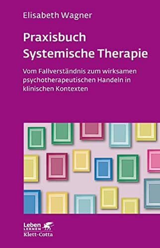 Wagner, Elisabeth Praxisbuch Systemische Therapie (Leben Lernen, Bd. 313): Vom Fallverständnis zum wirksamen psychotherapeutischen Handeln in klinischen Kontexten