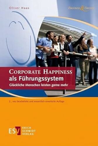 Dr. Oliver Haas CORPORATE HAPPINESS als Führungssystem: Glückliche Menschen leisten gerne mehr (Business & Success)