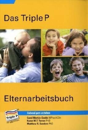 Markie-Dadds, Carol Das Triple P-Elternarbeitsbuch: Der Ratgeber zur positiven Erziehung mit praktischen Übungen
