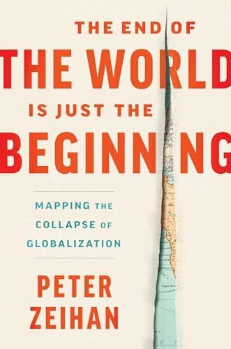Zeihan, Peter The End of the World Is Just the Beginning: Mapping the Collapse of Globalization ― A NYT Bestselling Economic Forecast on Supply Chain Disruption