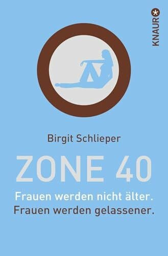 Schlieper, Birgit Zone 40: Frauen werden nicht älter. Frauen werden gelassener.