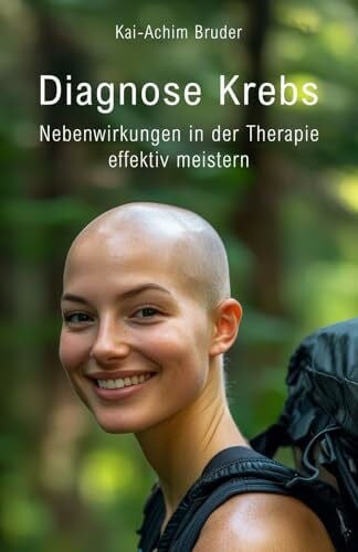 Bruder, Kai-Achim Diagnose Krebs: Nebenwirkungen in der Therapie effektiv meistern (Leben mit Krebs – Ganzheitliche Wege zur Unterstützung der Heilung und Stärkung)