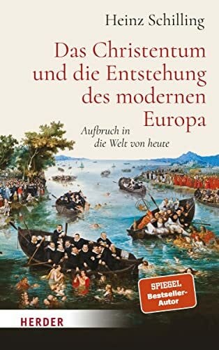 Schilling, Heinz Das Christentum und die Entstehung des modernen Europa: Aufbruch in die Welt von heute