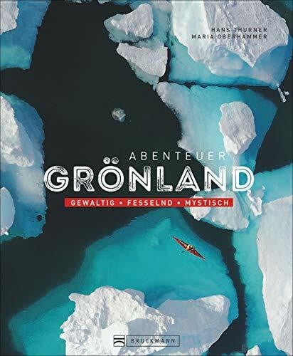Thurner, Hans Bildband: Abenteuer Grönland. Gewaltig – fesselnd – mystisch. Einzigartige Abenteuer im Eis. Einblicke in die Kultur und das Leben der Inuit. Mit Informationen zu Trekking und Outdoor-Erlebnissen.