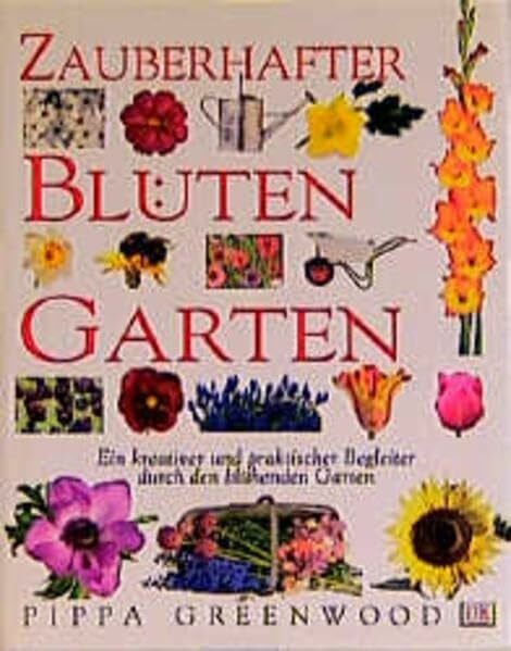 Greenwood, Pippa Zauberhafter Blütengarten. Ein so kreativer wie praktischer Begleiter durch den blühenden Garten