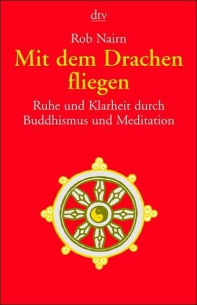 Nairn, Rob Mit dem Drachen fliegen: Ruhe und Klarheit durch Buddhismus und Meditation